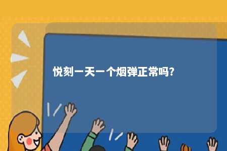 悦刻一天一个烟弹正常吗
？ 